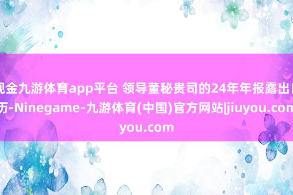 现金九游体育app平台 领导董秘贵司的24年年报露出日历-Ninegame-九游体育(中国)官方网站|jiuyou.com